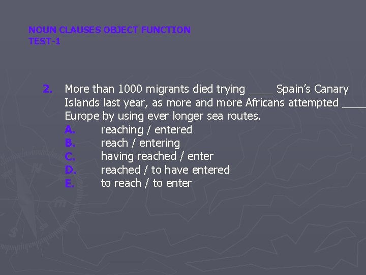 NOUN CLAUSES OBJECT FUNCTION TEST-1 2. More than 1000 migrants died trying ____ Spain’s