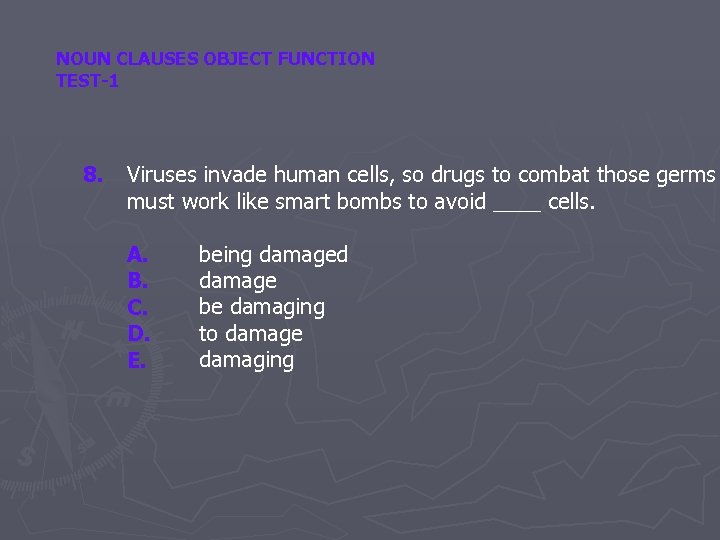 NOUN CLAUSES OBJECT FUNCTION TEST-1 8. Viruses invade human cells, so drugs to combat