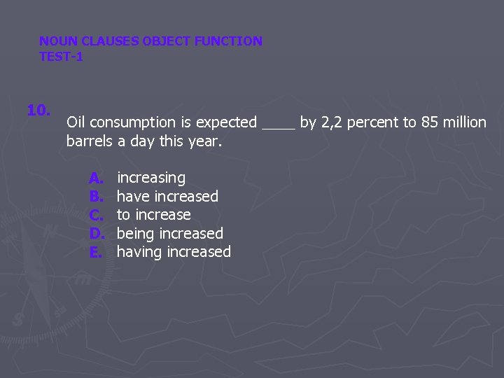 NOUN CLAUSES OBJECT FUNCTION TEST-1 10. Oil consumption is expected ____ by 2, 2