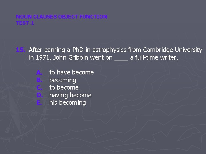 NOUN CLAUSES OBJECT FUNCTION TEST-1 15. After earning a Ph. D in astrophysics from