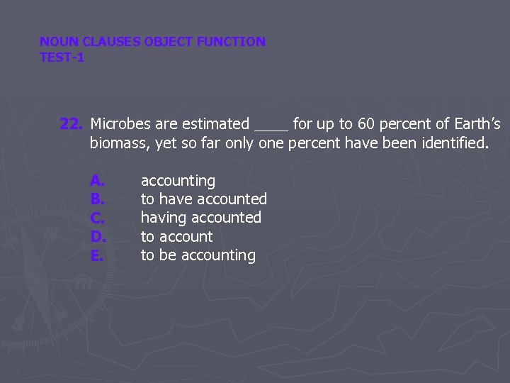 NOUN CLAUSES OBJECT FUNCTION TEST-1 22. Microbes are estimated ____ for up to 60