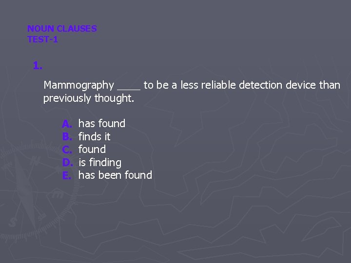 NOUN CLAUSES TEST-1 1. Mammography ____ to be a less reliable detection device than