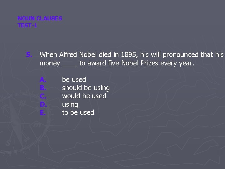 NOUN CLAUSES TEST-1 5. When Alfred Nobel died in 1895, his will pronounced that
