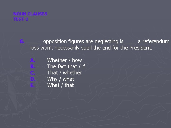 NOUN CLAUSES TEST-1 6. ____ opposition figures are neglecting is ____ a referendum loss