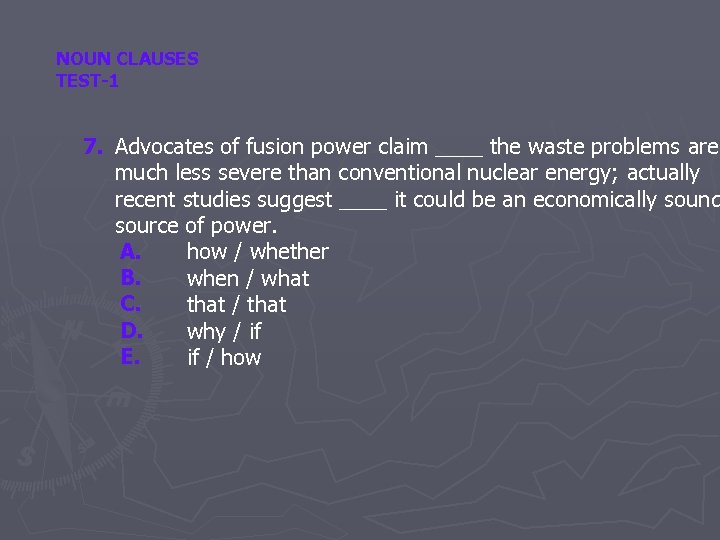 NOUN CLAUSES TEST-1 7. Advocates of fusion power claim ____ the waste problems are