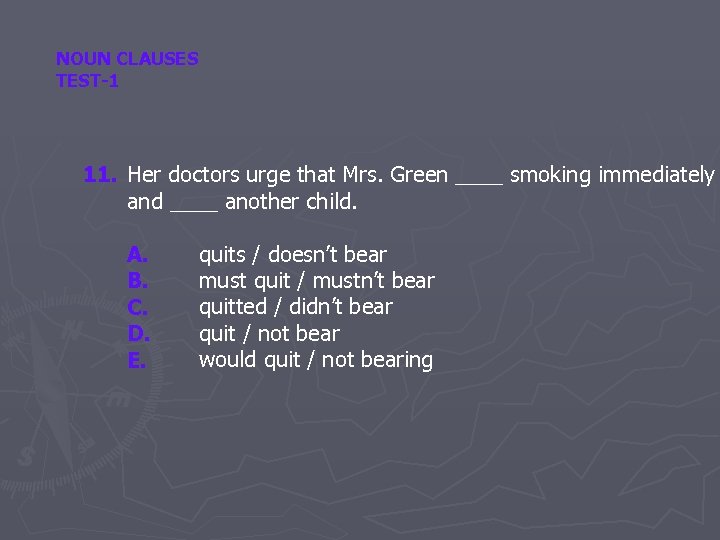 NOUN CLAUSES TEST-1 11. Her doctors urge that Mrs. Green ____ smoking immediately and