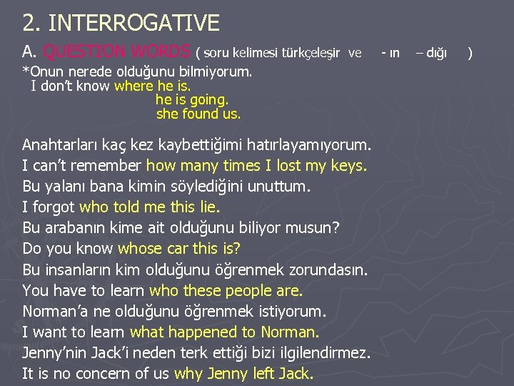 2. INTERROGATIVE A. QUESTION WORDS ( soru kelimesi türkçeleşir ve *Onun nerede olduğunu bilmiyorum.
