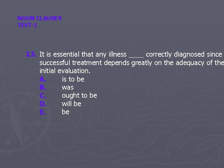 NOUN CLAUSES TEST-1 13. It is essential that any illness ____ correctly diagnosed since