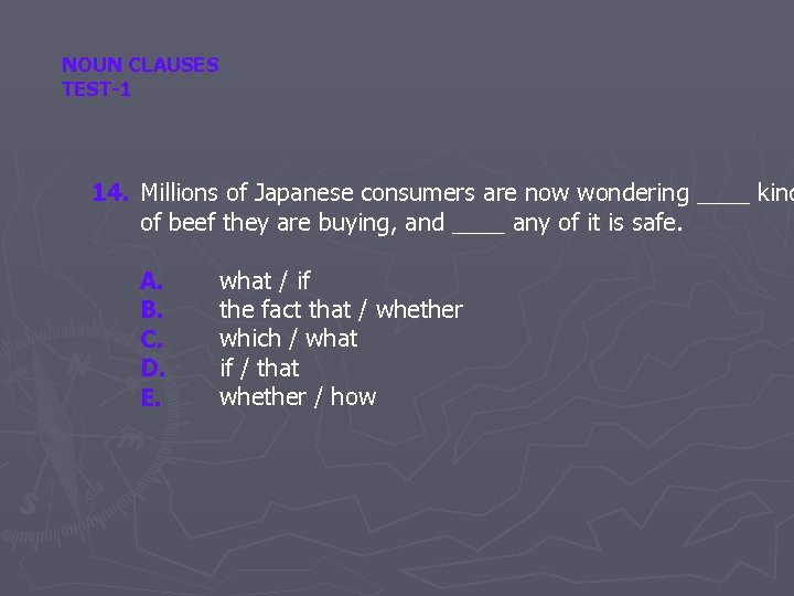 NOUN CLAUSES TEST-1 14. Millions of Japanese consumers are now wondering ____ kind of