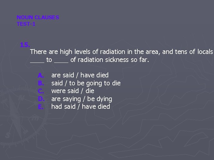 NOUN CLAUSES TEST-1 15. There are high levels of radiation in the area, and