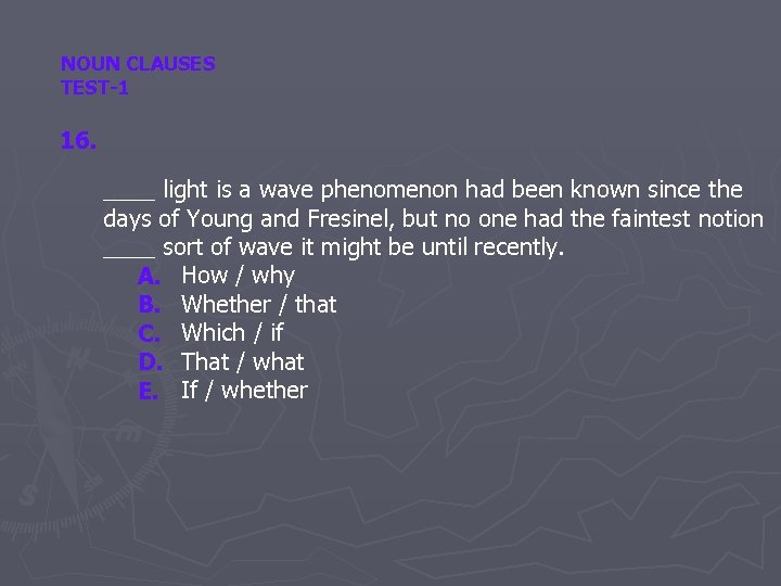 NOUN CLAUSES TEST-1 16. ____ light is a wave phenomenon had been known since