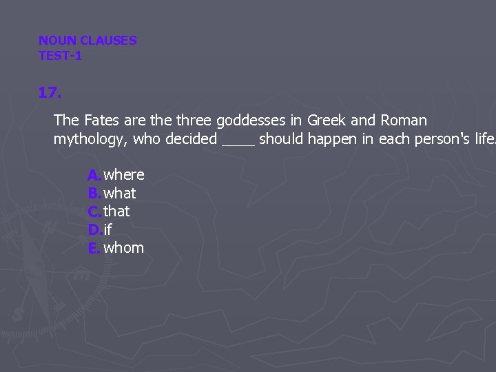 NOUN CLAUSES TEST-1 17. The Fates are three goddesses in Greek and Roman mythology,
