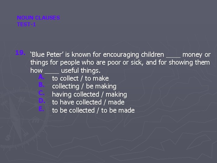 NOUN CLAUSES TEST-1 19. ‘Blue Peter’ is known for encouraging children ____ money or