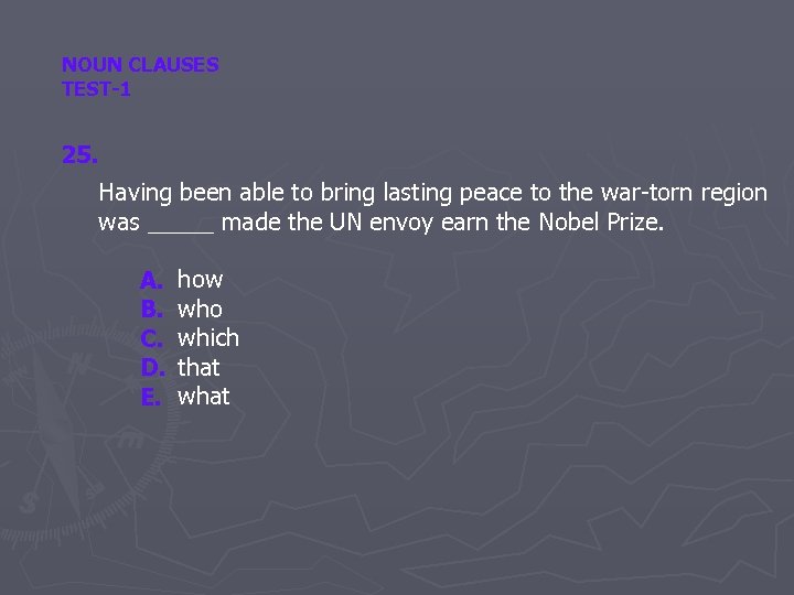 NOUN CLAUSES TEST-1 25. Having been able to bring lasting peace to the war-torn