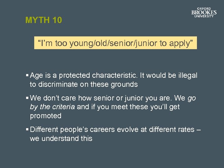 MYTH 10 “I’m too young/old/senior/junior to apply” § Age is a protected characteristic. It