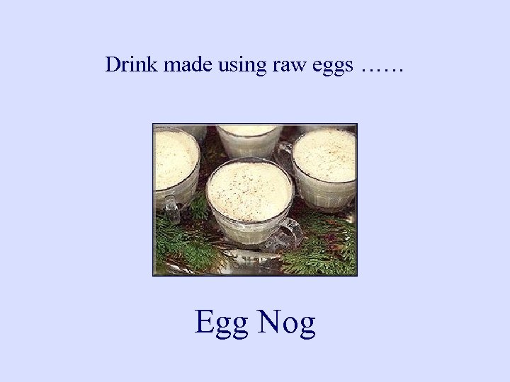 Drink made using raw eggs …… Egg Nog 