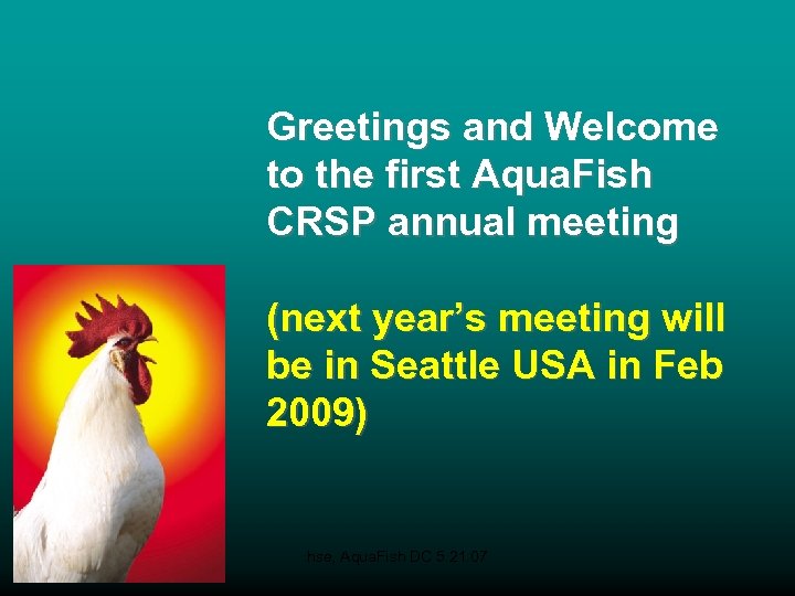 Greetings and Welcome to the first Aqua. Fish CRSP annual meeting (next year’s meeting
