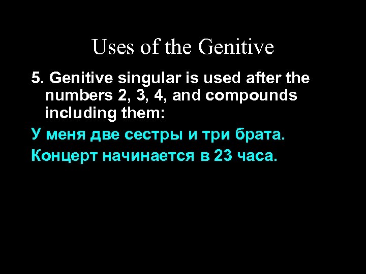 Uses of the Genitive 5. Genitive singular is used after the numbers 2, 3,