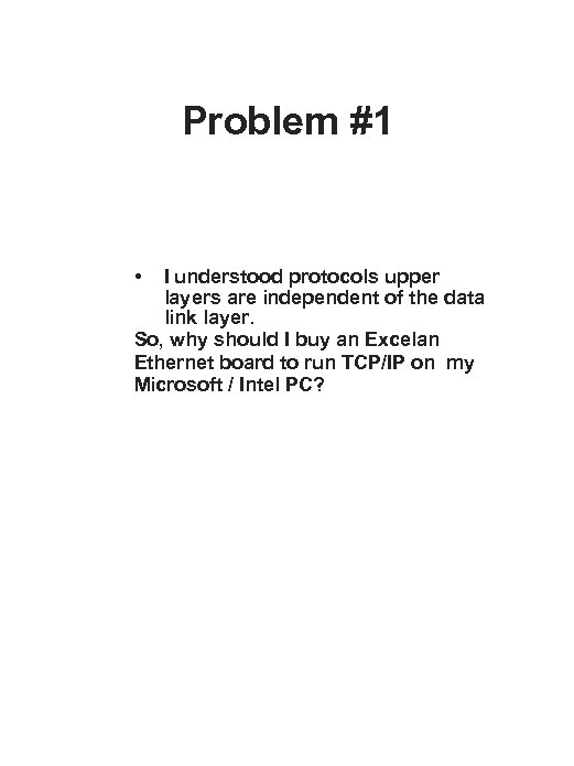 Problem #1 • I understood protocols upper layers are independent of the data link
