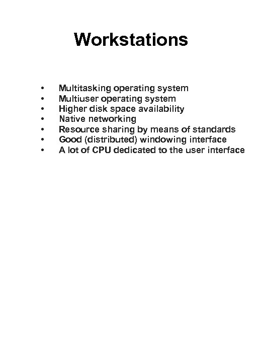 Workstations • • Multitasking operating system Multiuser operating system Higher disk space availability Native