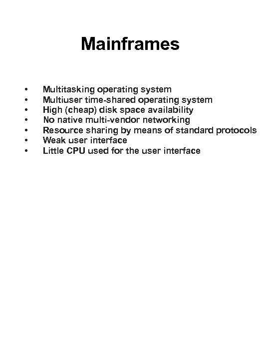 Mainframes • • Multitasking operating system Multiuser time-shared operating system High (cheap) disk space