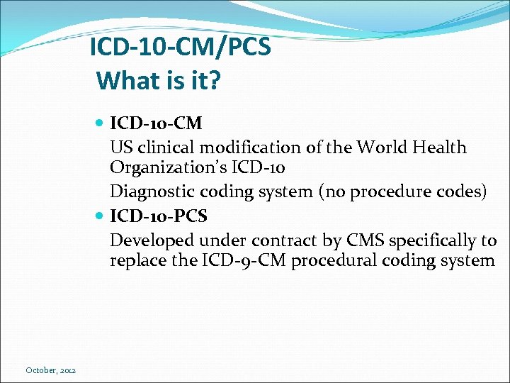 ICD-10 -CM/PCS What is it? ICD-10 -CM US clinical modification of the World Health
