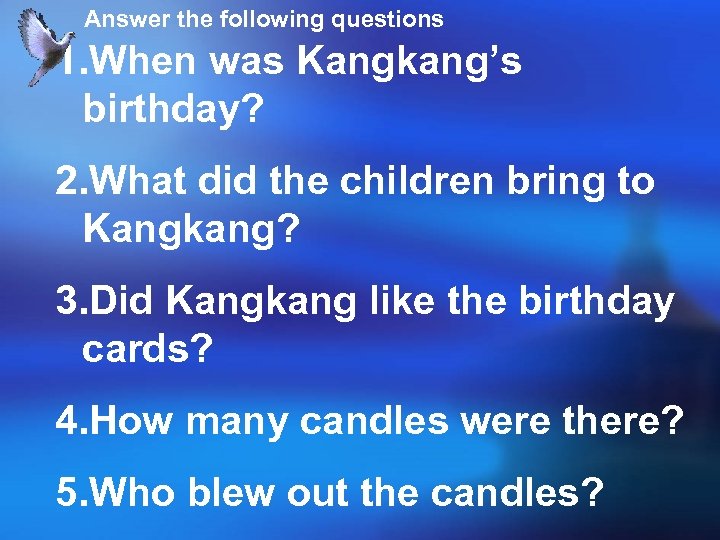 Answer the following questions 1. When was Kangkang’s birthday? 2. What did the children