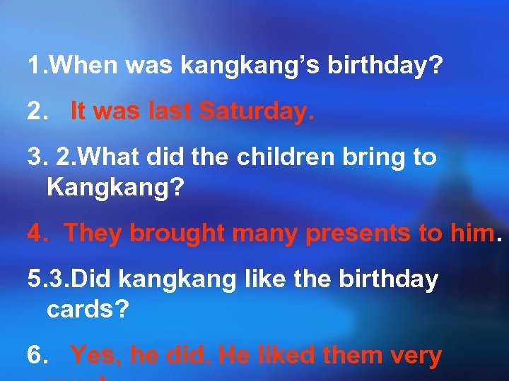 1. When was kang’s birthday? 2. It was last Saturday. 3. 2. What did
