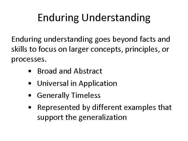 Enduring Understanding Enduring understanding goes beyond facts and skills to focus on larger concepts,