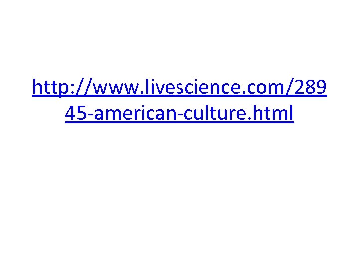 http: //www. livescience. com/289 45 -american-culture. html 