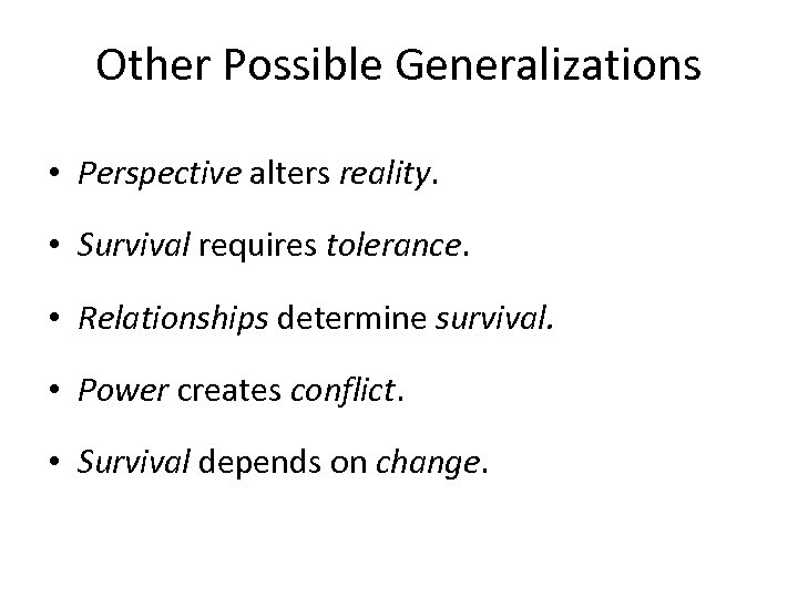 Other Possible Generalizations • Perspective alters reality. • Survival requires tolerance. • Relationships determine