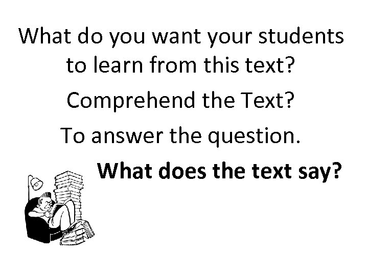What do you want your students to learn from this text? Comprehend the Text?