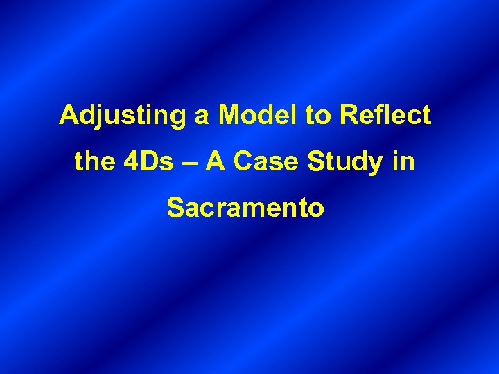 Adjusting a Model to Reflect the 4 Ds – A Case Study in Sacramento