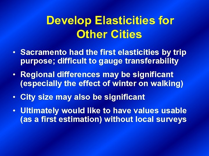 Develop Elasticities for Other Cities • Sacramento had the first elasticities by trip purpose;