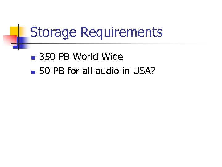 Storage Requirements n n 350 PB World Wide 50 PB for all audio in