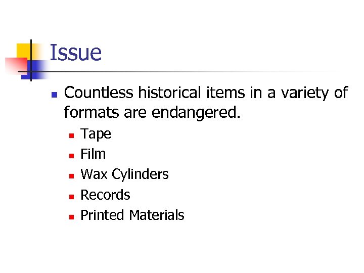 Issue n Countless historical items in a variety of formats are endangered. n n