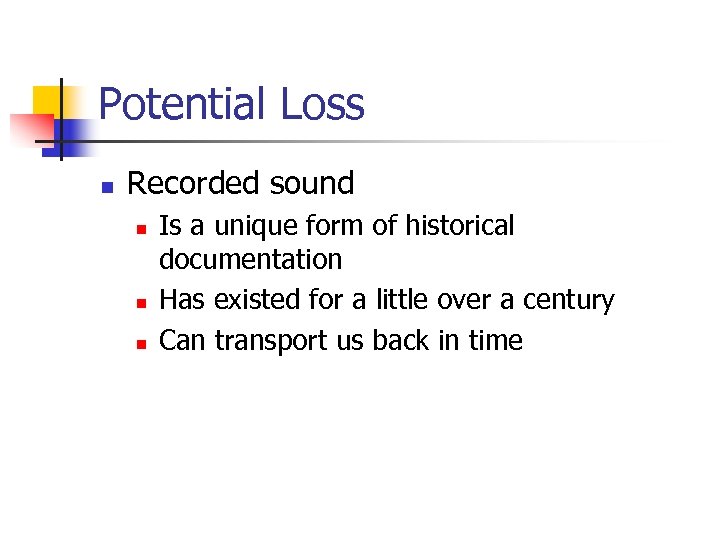 Potential Loss n Recorded sound n n n Is a unique form of historical