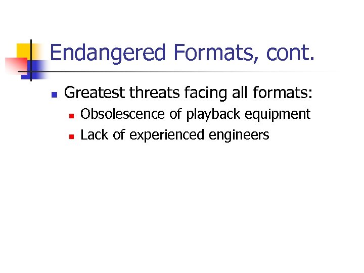 Endangered Formats, cont. n Greatest threats facing all formats: n n Obsolescence of playback