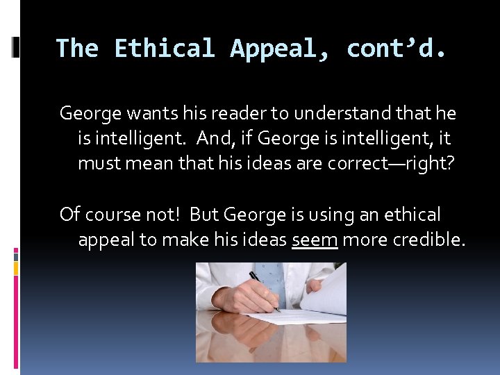 The Ethical Appeal, cont’d. George wants his reader to understand that he is intelligent.