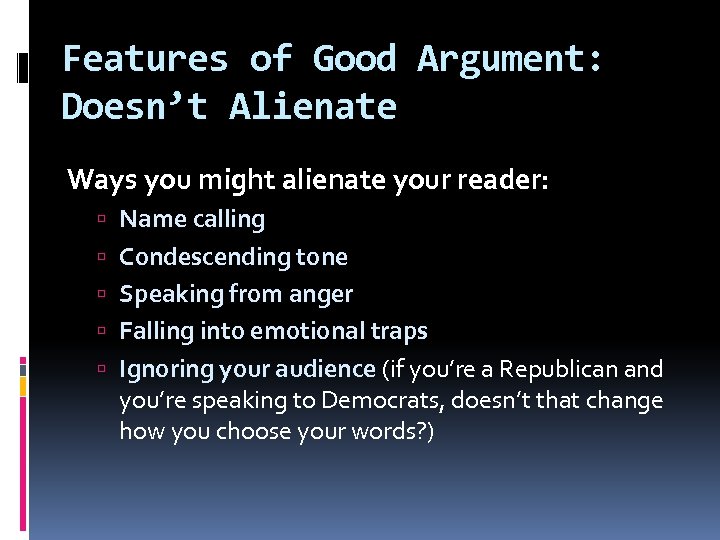 Features of Good Argument: Doesn’t Alienate Ways you might alienate your reader: Name calling