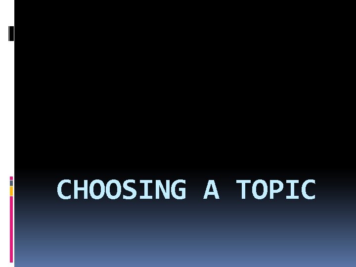 CHOOSING A TOPIC 