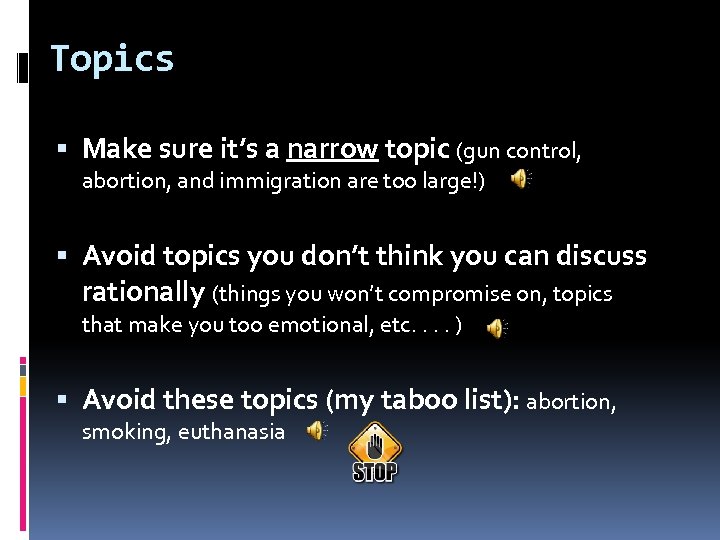 Topics Make sure it’s a narrow topic (gun control, abortion, and immigration are too