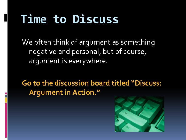 Time to Discuss We often think of argument as something negative and personal, but