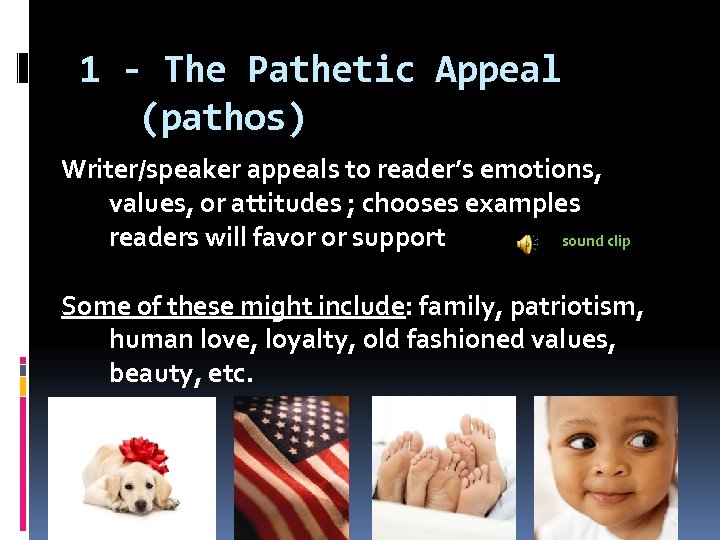 1 - The Pathetic Appeal (pathos) Writer/speaker appeals to reader’s emotions, values, or attitudes