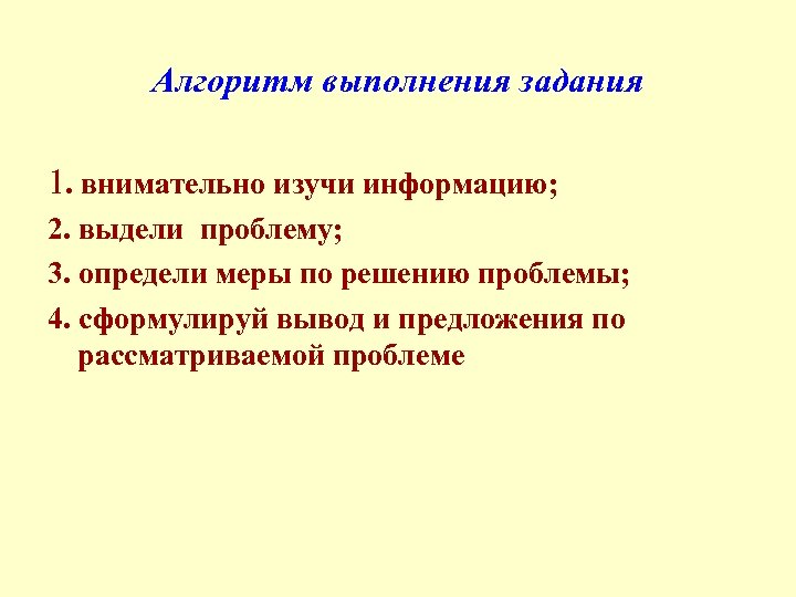 Алгоритм выполнения задания 1. внимательно изучи информацию; 2. выдели проблему; 3. определи меры по