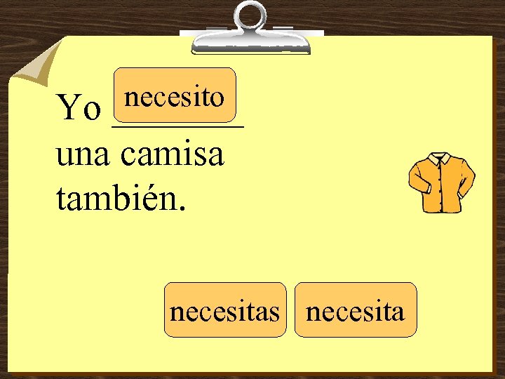 necesito _______ Yo una camisa también. necesitas necesita 