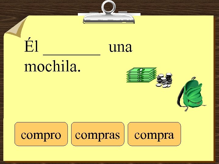Él _______ una mochila. compro compras compra 