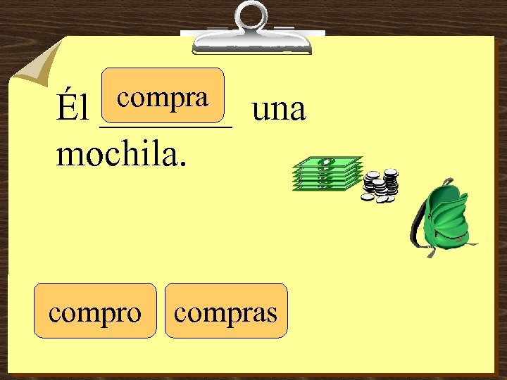 compra _______ Él mochila. compro una compras 
