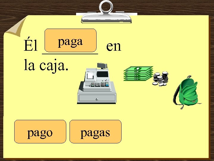 paga _______ Él la caja. pago en pagas 
