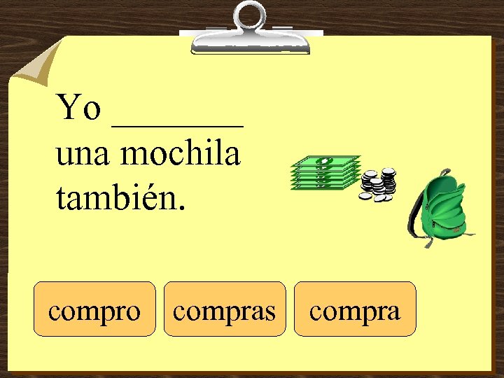 Yo _______ una mochila también. compro compras compra 